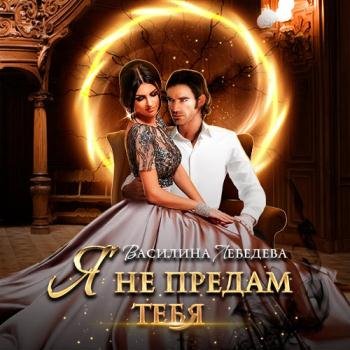 постер к Лебедева Василина - Я не предам тебя (Аудиокнига)