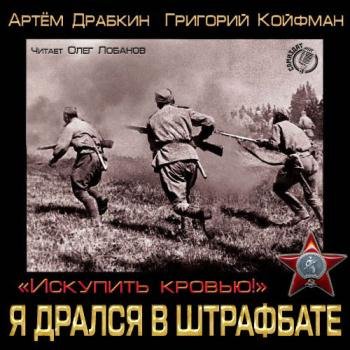 постер к Драбкин Артём, Койфман Григорий - Я дрался в штрафбате. «Искупить кровью!» (Аудиокнига)