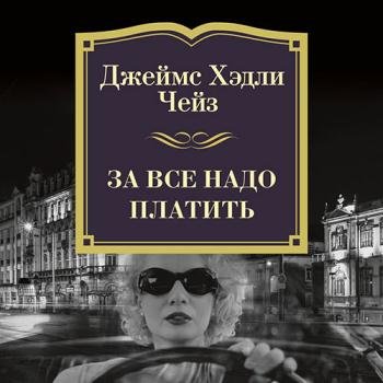 постер к Чейз Джеймс Хэдли - За всё надо платить (Аудиокнига) читает Титов Юрий