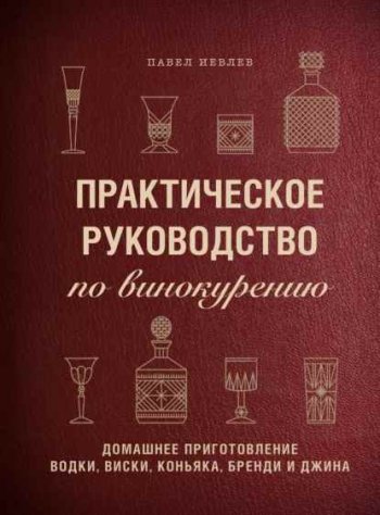 постер к Практическое руководство по винокурению. Домашнее приготовление водки, виски, коньяка, бренди и джина