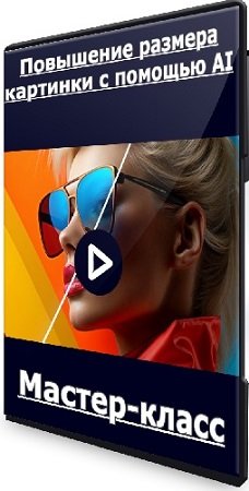 постер к Антон Мартынов - Повышение размера картинки с помощью AI (2023) Мастер-класс