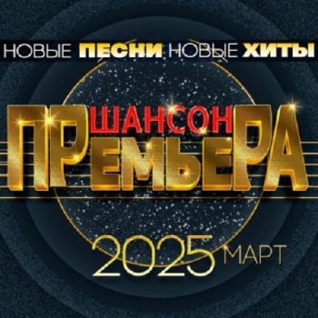 постер к Шансон премьера 2025 Март - Новые песни. Новые хиты (2025) MP3